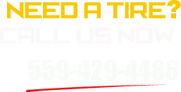 Need a Tire? Call Us Now 559-429-4486